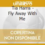 Tia Harris - Fly Away With Me cd