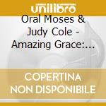 Oral Moses  & Judy Cole - Amazing Grace: Songs Of Inspiration, Love, And Faith cd