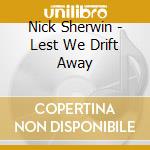 Nick Sherwin - Lest We Drift Away cd