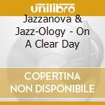 Jazzanova & Jazz-Ology - On A Clear Day cd musicale di Jazzanova & Jazz