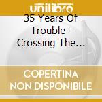 35 Years Of Trouble - Crossing The Line cd musicale di 35 Years Of Trouble