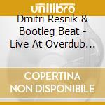 Dmitri Resnik & Bootleg Beat - Live At Overdub Lane