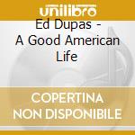 Ed Dupas - A Good American Life cd