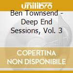 Ben Townsend - Deep End Sessions, Vol. 3 cd