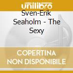 Sven-Erik Seaholm - The Sexy cd
