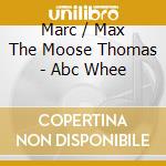 Marc / Max The Moose Thomas - Abc Whee cd musicale di Marc / Max The Moose Thomas