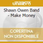 Shawn Owen Band - Make Money cd musicale di Shawn Owen Band