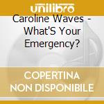 Caroline Waves - What'S Your Emergency? cd musicale di Caroline Waves