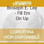 Broseph E. Lee - Fill Em On Up cd