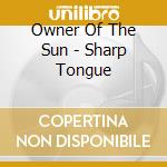 Owner Of The Sun - Sharp Tongue cd