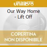 Our Way Home - Lift Off cd