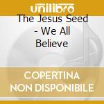 The Jesus Seed - We All Believe cd