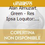 Alan Almuzart Green - Res Ipsa Loquitor: The Thing Speaks For Itself cd