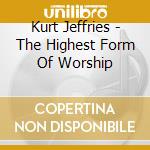Kurt Jeffries - The Highest Form Of Worship cd
