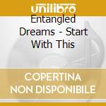 Entangled Dreams - Start With This cd