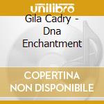 Gila Cadry - Dna Enchantment cd