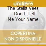 The Stella Vees - Don'T Tell Me Your Name cd