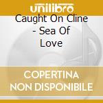 Caught On Cline - Sea Of Love cd
