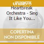 Heartbreak Orchestra - Sing It Like You Mean It cd