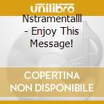 Nstramentalll - Enjoy This Message! cd
