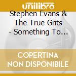 Stephen Evans & The True Grits - Something To Bleed cd