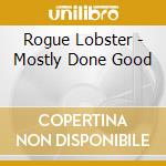 Rogue Lobster - Mostly Done Good cd