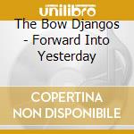 The Bow Djangos - Forward Into Yesterday cd