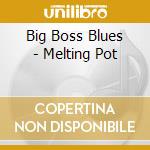 Big Boss Blues - Melting Pot cd