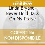 Linda Bryant - Never Hold Back On My Praise cd