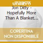 Jon Ditty - Hopefully More Than A Blanket Of 'I' Statements cd musicale di Jon Ditty