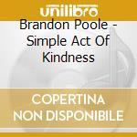 Brandon Poole - Simple Act Of Kindness cd