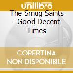 The Smug Saints - Good Decent Times cd musicale di The Smug Saints