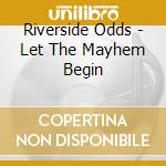 Riverside Odds - Let The Mayhem Begin cd musicale di Riverside Odds