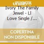 Ivory The Family Jewel - Ll Love Single / Plus Mode cd