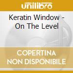 Keratin Window - On The Level cd