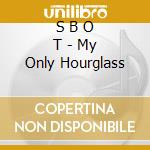S B O T - My Only Hourglass cd