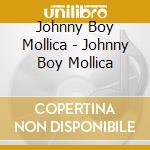 Johnny Boy Mollica - Johnny Boy Mollica cd musicale di Johnny Boy Mollica