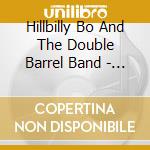 Hillbilly Bo And The Double Barrel Band - Hillbilly Bo And The Double Barrel Band cd musicale di Hillbilly Bo And The Double Barrel Band