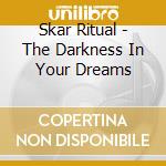 Skar Ritual - The Darkness In Your Dreams cd musicale di Skar Ritual
