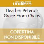 Heather Petero - Grace From Chaos cd musicale di Heather Petero