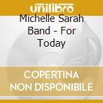 Michelle Sarah Band - For Today cd musicale di Michelle Sarah Band