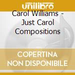 Carol Williams - Just Carol Compositions cd musicale di Carol Williams