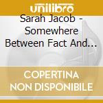 Sarah Jacob - Somewhere Between Fact And Fiction cd