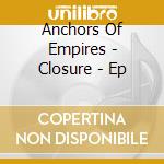 Anchors Of Empires - Closure - Ep cd musicale di Anchors Of Empires