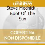 Steve Mednick - Root Of The Sun cd