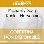 Michael / Stag Rank - Horsehair cd musicale di Michael / Stag Rank