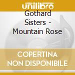 Gothard Sisters - Mountain Rose cd musicale di Gothard Sisters