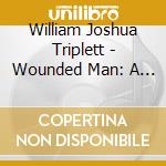 William Joshua Triplett - Wounded Man: A Song Of Testimony cd