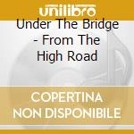 Under The Bridge - From The High Road cd