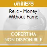 Relic - Money Without Fame cd musicale di Relic